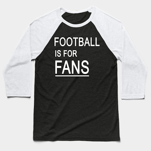 FOOTBALL IS FOR FANS Baseball T-Shirt by Scarebaby